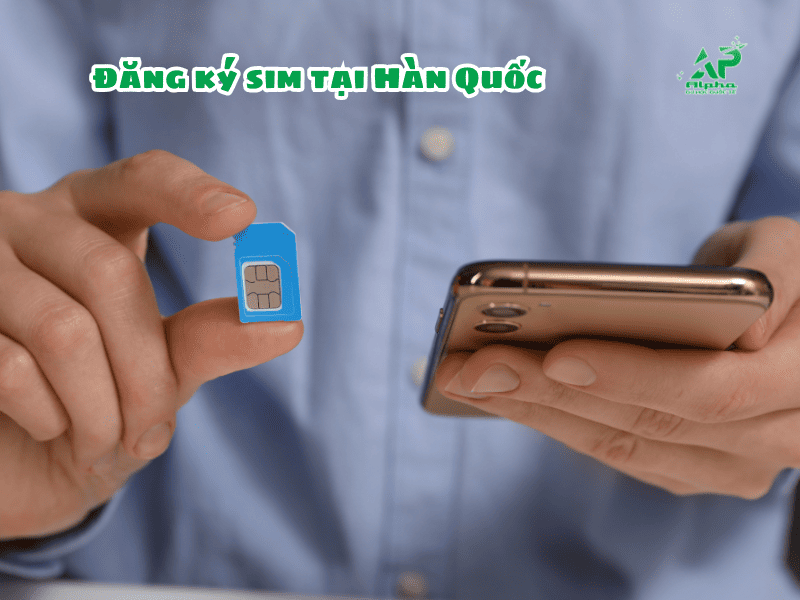 Hướng dẫn đăng ký sim tại Hàn Quốc cho du học sinh mới sang